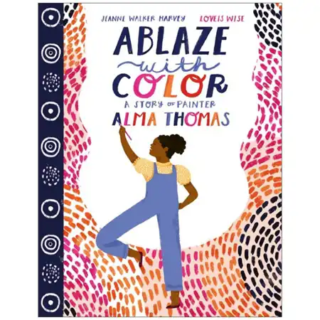 Ablaze with Color: A Story of Painter Alma Thomas