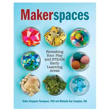 Makerspaces: Remaking Your Play and STEAM Early Learning Areas